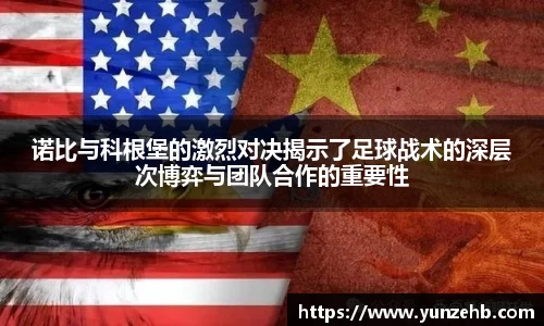 诺比与科根堡的激烈对决揭示了足球战术的深层次博弈与团队合作的重要性