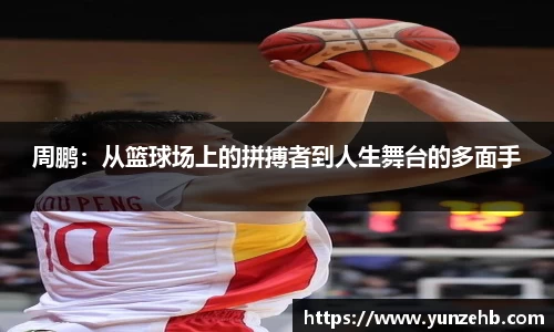 周鹏：从篮球场上的拼搏者到人生舞台的多面手