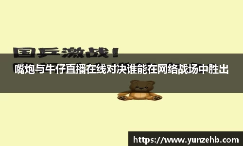 嘴炮与牛仔直播在线对决谁能在网络战场中胜出