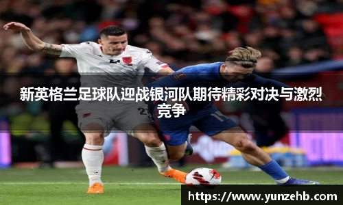 新英格兰足球队迎战银河队期待精彩对决与激烈竞争